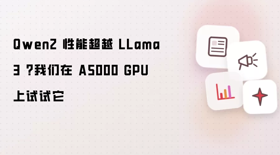 Qwen2 性能超越 LLama3?我们在 A5000 GPU 上试试它