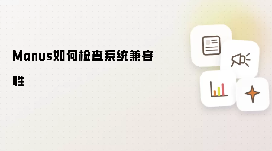 Manus如何检查系统兼容性