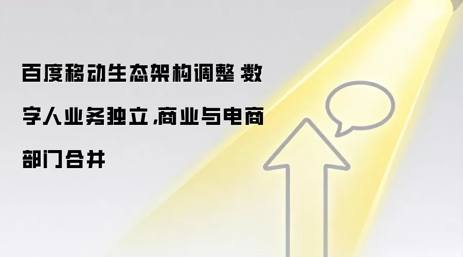 百度移动生态架构调整：数字人业务独立，商业与电商部门合并