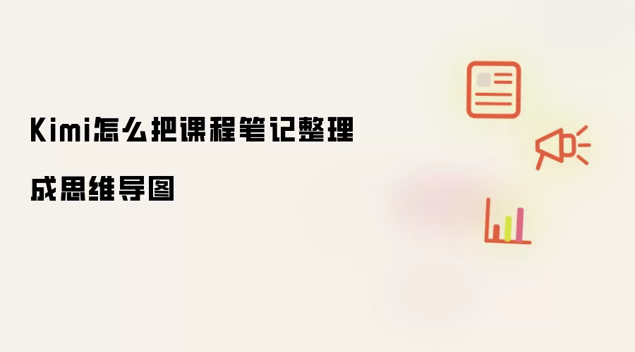 Kimi怎么把课程笔记整理成思维导图