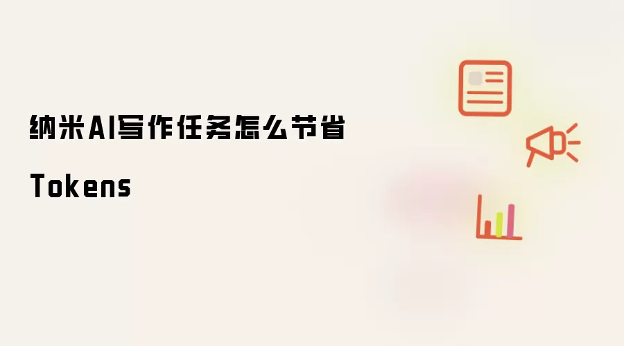 纳米AI写作任务怎么节省Tokens