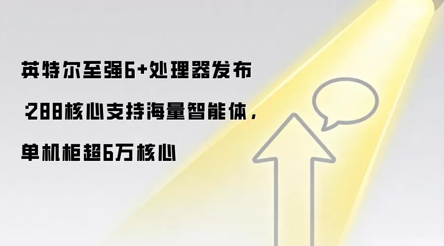 英特尔至强6+处理器发布：288核心支持海量智能体，单机柜超6万核心