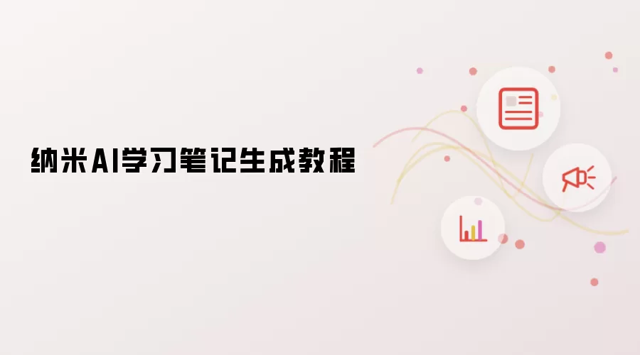 纳米AI学习笔记生成教程