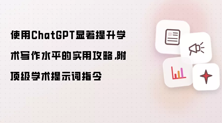 使用ChatGPT显著提升学术写作水平的实用攻略,附顶级学术提示词指令