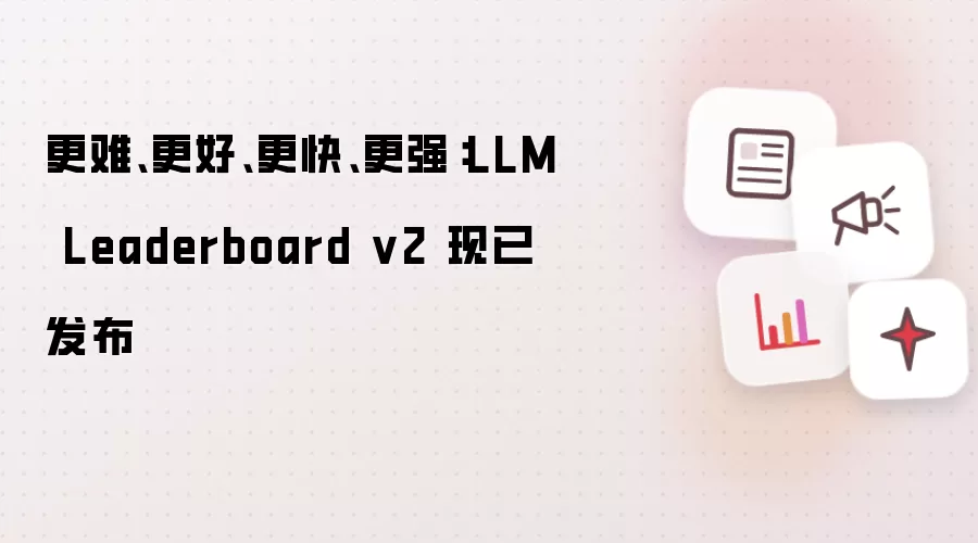 更难、更好、更快、更强：LLM Leaderboard v2 现已发布