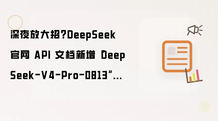 深夜放大招？DeepSeek 官网 API 文档新增“DeepSeek-V4-Pro-0813”模型
