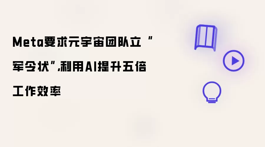 Meta要求元宇宙团队立“军令状”，利用AI提升五倍工作效率