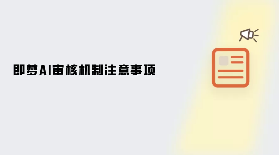 即梦AI审核机制注意事项