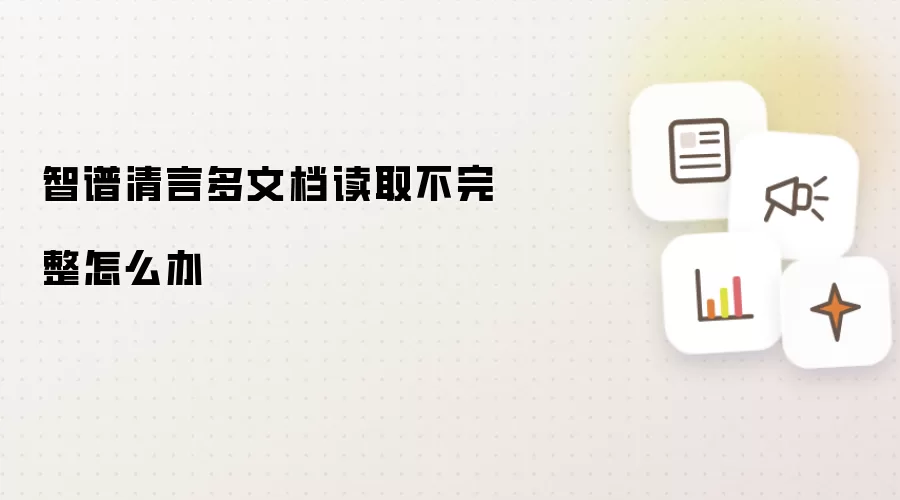智谱清言多文档读取不完整怎么办