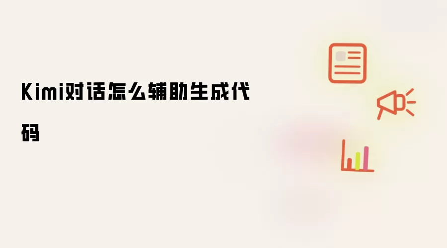 Kimi对话怎么辅助生成代码