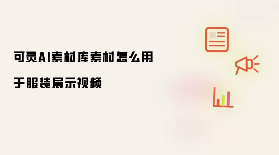 可灵AI素材库素材怎么用于服装展示视频