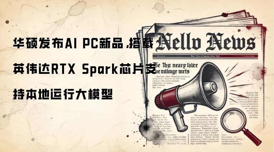 华硕发布AI PC新品，搭载英伟达RTX Spark芯片支持本地运行大模型