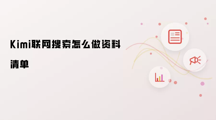 Kimi联网搜索怎么做资料清单
