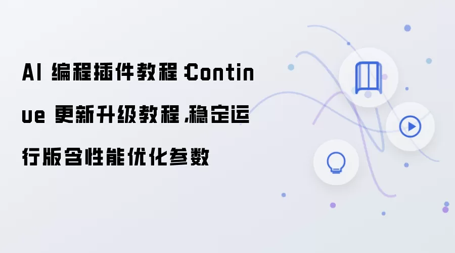 AI 编程插件教程:Continue 更新升级教程,稳定运行版含性能优化参数