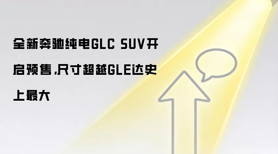 全新奔驰纯电GLC SUV开启预售，尺寸超越GLE达史上最大
