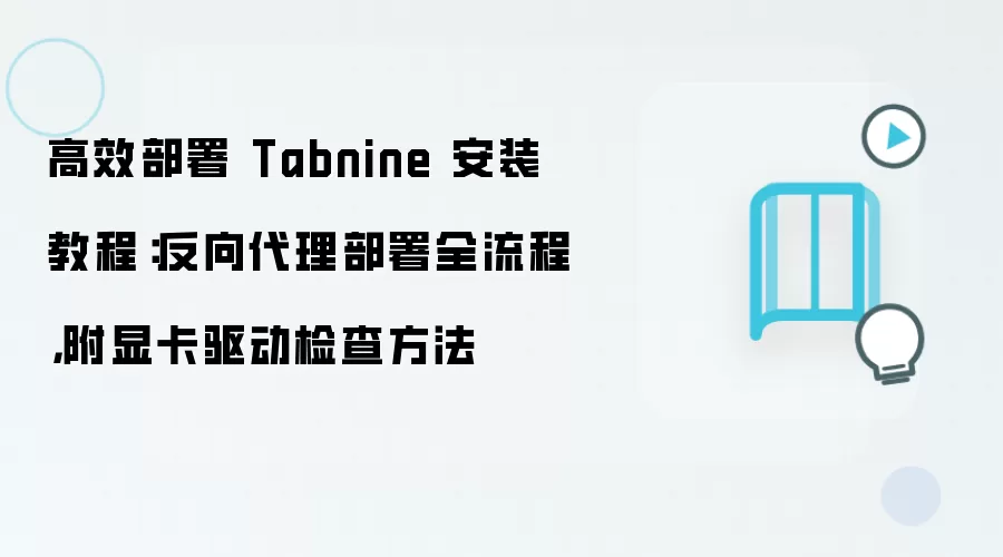 高效部署 Tabnine 安装教程:反向袋里部署全流程,附显卡驱动检查方法