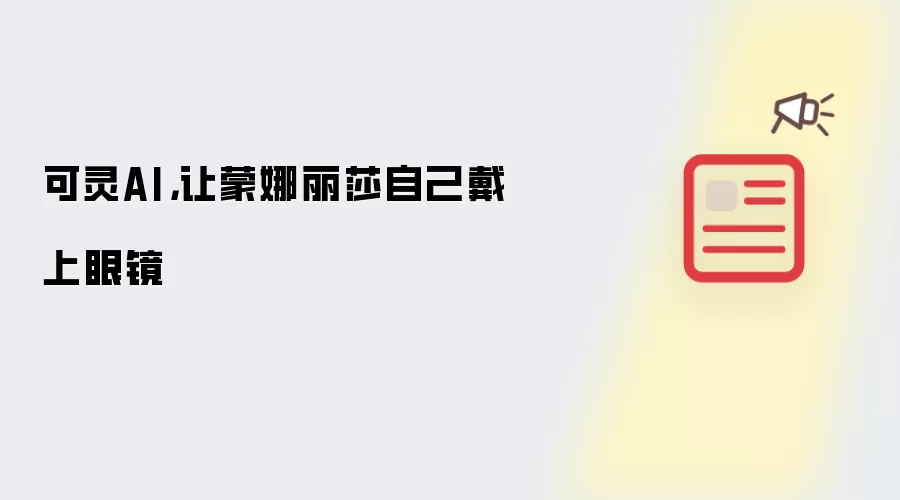 可灵AI，让蒙娜丽莎自己戴上眼镜