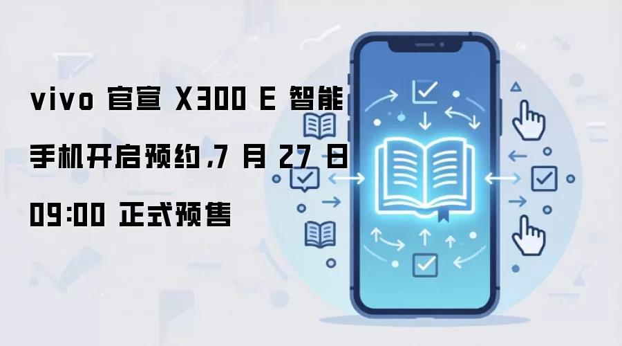 vivo 官宣 X300 E 智能手机开启预约,7 月 27 日 09:00 正式预售