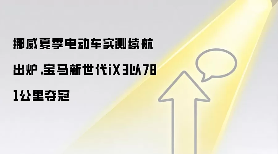 挪威夏季电动车实测续航出炉，宝马新世代iX3以781公里夺冠