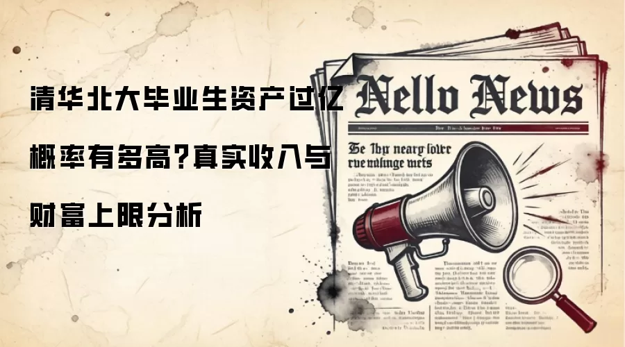 清华北大毕业生资产过亿概率有多高？真实收入与财富上限分析