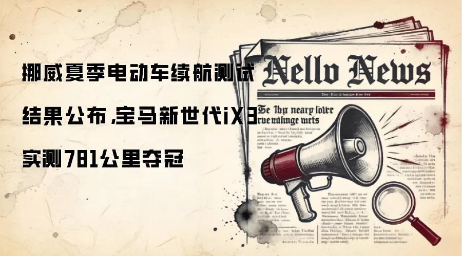 挪威夏季电动车续航测试结果公布，宝马新世代iX3实测781公里夺冠