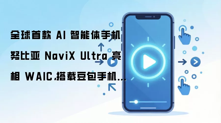 全球首款 AI 智能体手机努比亚 Na viX Ultra 亮相 WAIC，搭载豆包手机助手