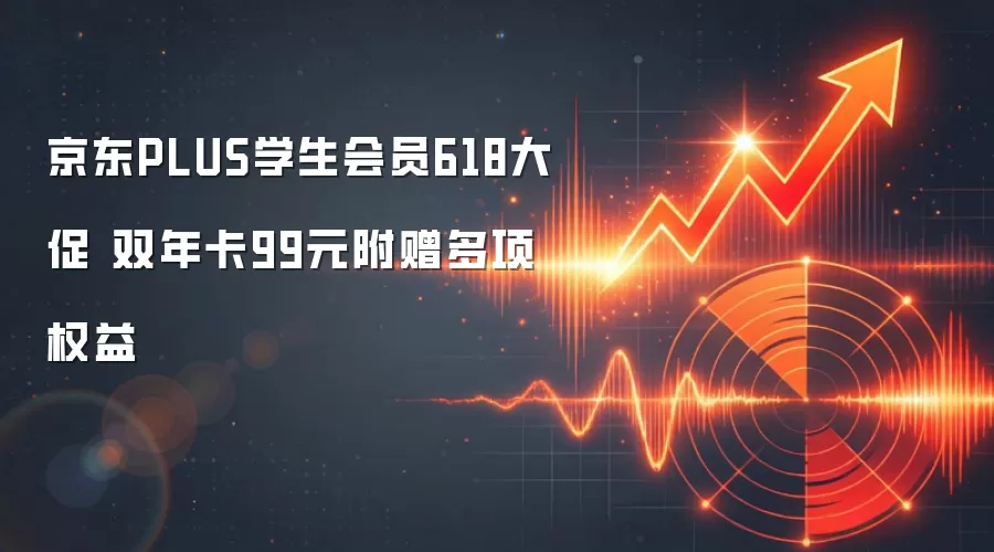 京东PLUS学生会员618大促 双年卡99元附赠多项权益