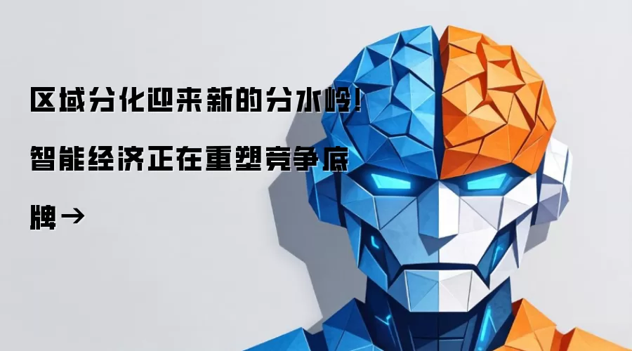 区域分化迎来新的分水岭！智能经济正在重塑竞争底牌→