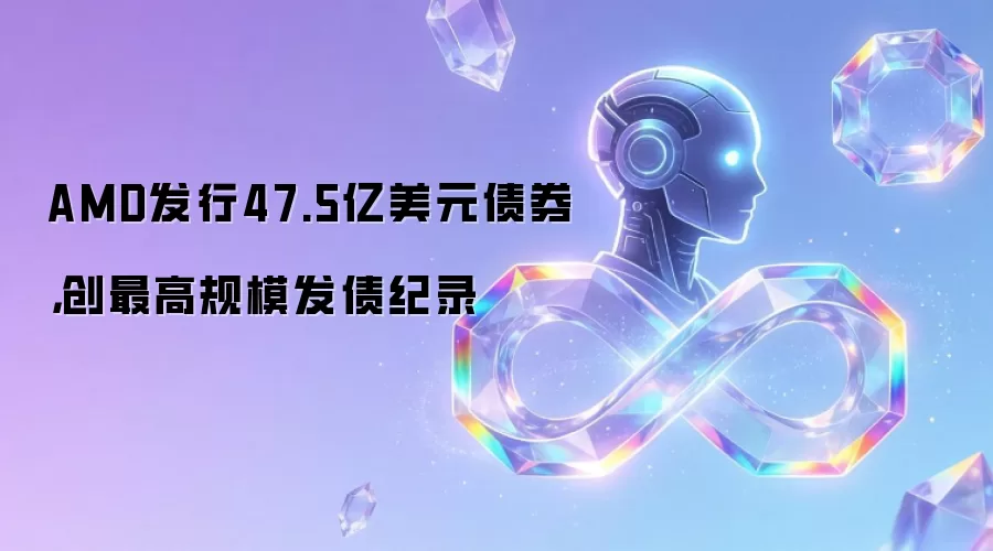 AMD发行47.5亿美元债券，创最高规模发债纪录