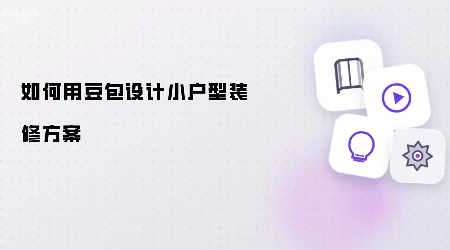如何用豆包设计小户型装修方案