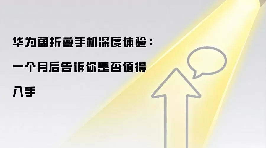 华&为阔折叠手机深度体验：一个月后告诉你是否值得入手