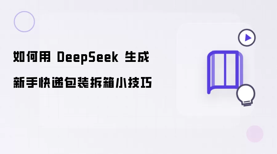 如何用 DeepSeek 生成新手快递包装拆箱小技巧