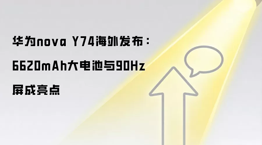 华&为nova Y74海外发布:6620mAh大电池与90Hz屏成亮点