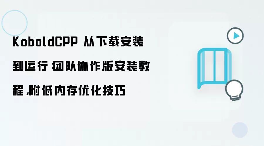 KoboldCPP 从下载安装到运行：团队协作版安装教程，附低内存优化技巧