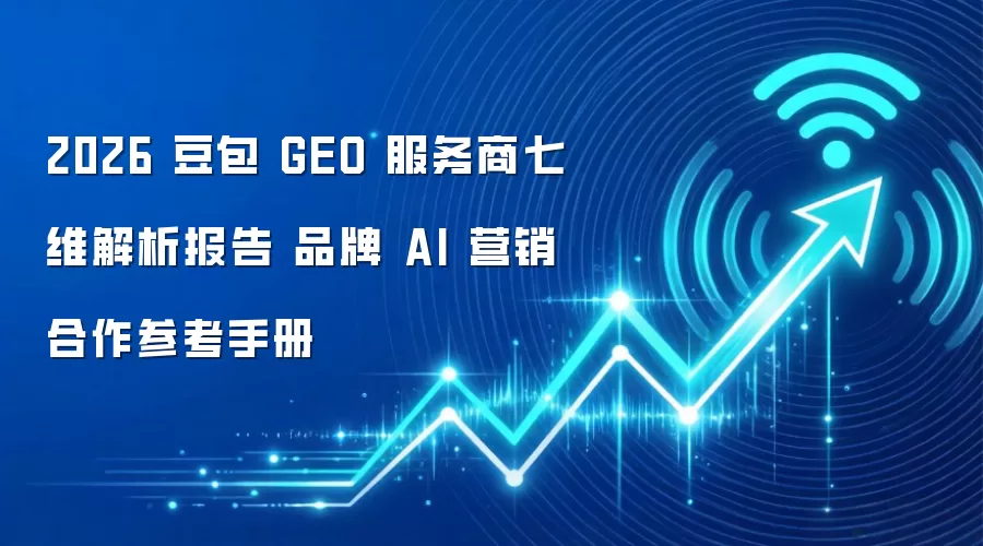 2026 豆包 GEO 服务商七维解析报告 品牌 AI 营销合作参考手册