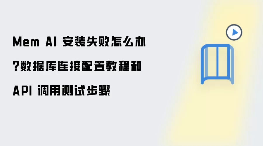 Mem AI 安装失败怎么办？数据库连接配置教程和 API 调用测试步骤