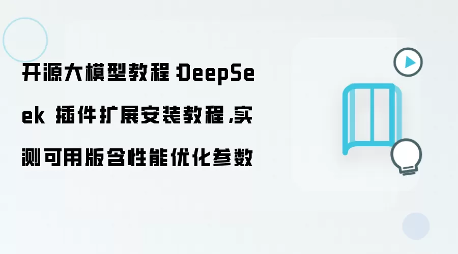 开源大模型教程：DeepSeek 插件扩展安装教程，实测可用版含性能优化参数