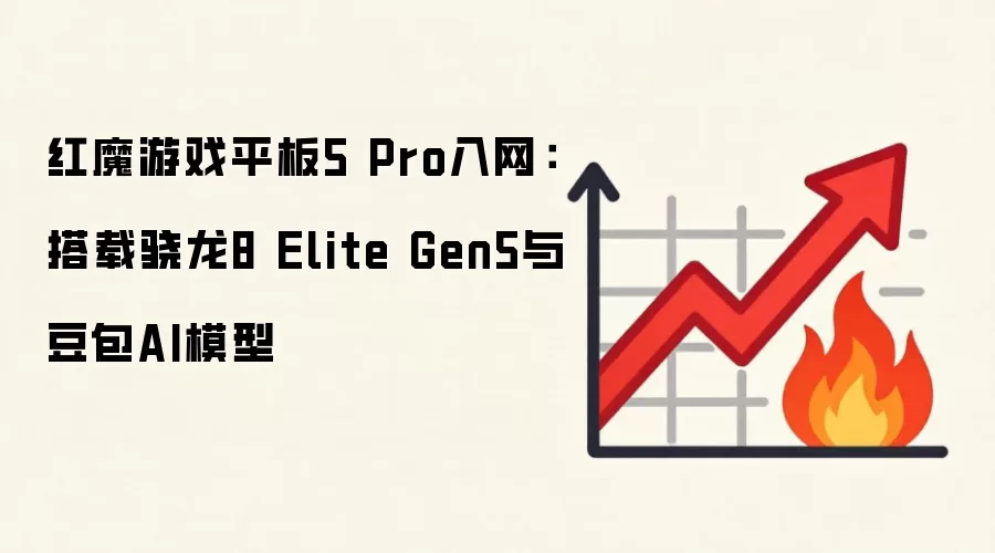 红魔游戏平板5 Pro入网：搭载骁龙8 Elite Gen5与豆包AI模型
