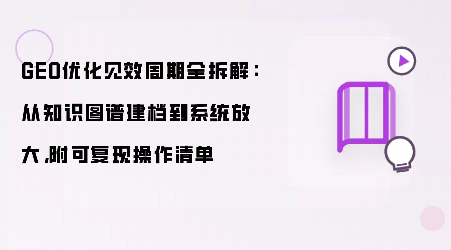 GEO优化见效周期全拆解:从知识图谱建档到系统放大,附可复现操作清单