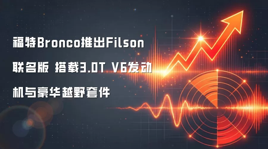 福特Bronco推出Filson联名版 搭载3.0T V6发动机与豪华越野套件