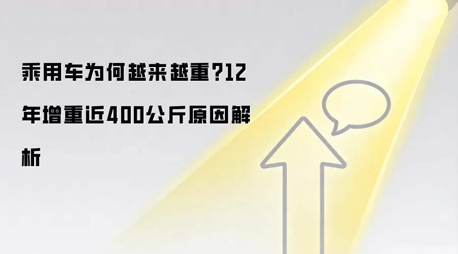 乘用车为何越来越重？12年增重近400公斤原因解析