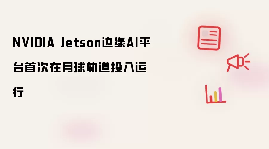 NVIDIA Jetson边缘AI平台首次在月球轨道投入运行