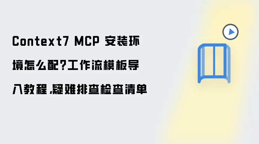 Context7 MCP 安装环境怎么配？工作流模板导入教程，疑难排查检查清单