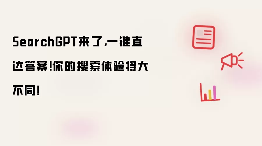 SearchGPT来了,一键直达答案!你的搜索体验将大不同!