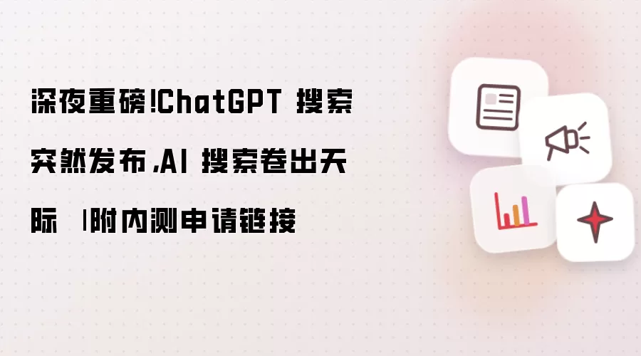 深夜重磅！ChatGPT 搜索突然发布，AI 搜索卷出天际 