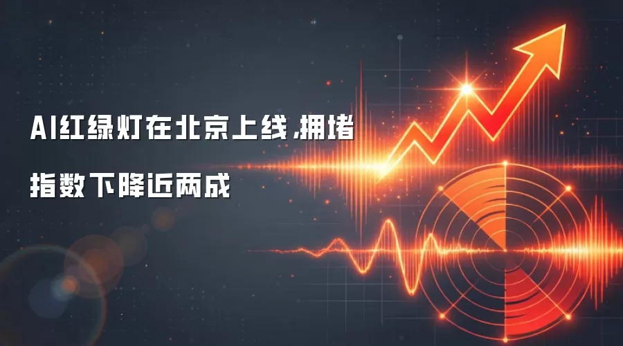 AI红绿灯在北京上线，拥堵指数下降近两成