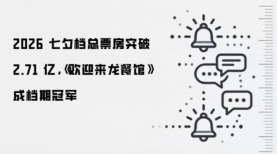 2026 七夕档总票房突破 2.71 亿，《欢迎来龙餐馆》成档期冠军