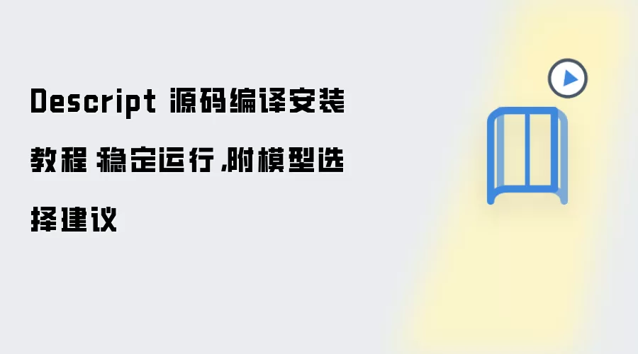 Descript 源码编译安装教程:稳定运行,附模型选择建议