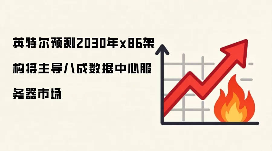 英特尔预测2030年x86架构将主导八成数据中心服务器市场