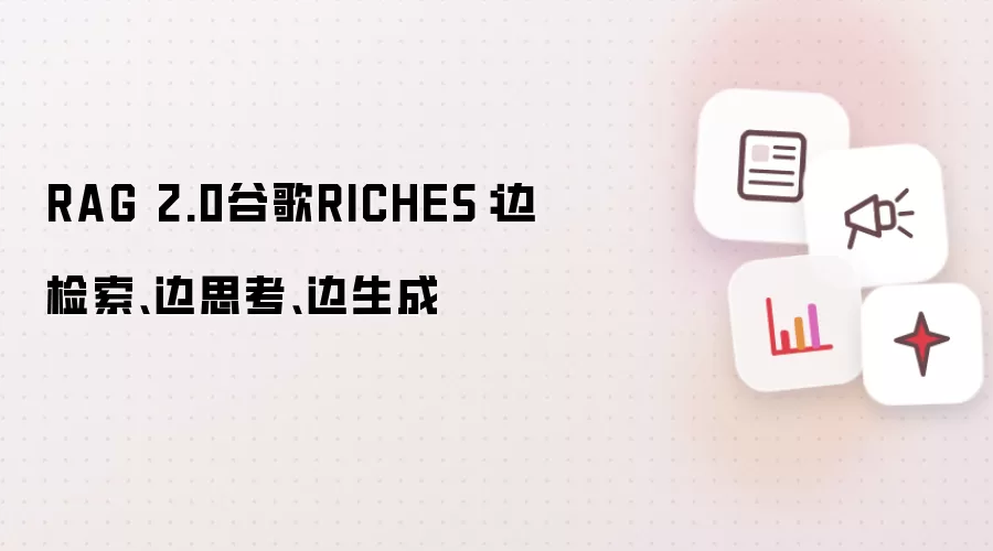RAG 2.0谷歌RICHES：边检索、边思考、边生成